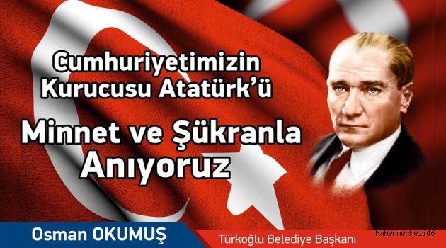 “ATAMIZI 78’İNCİ YILDÖNÜMÜNDE ÖZLEMLE ANIYORUZ”