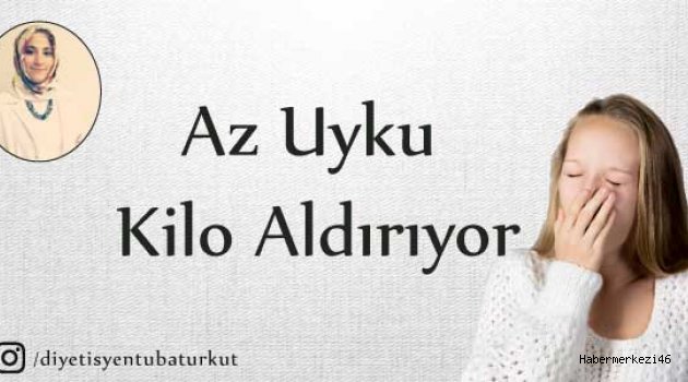AZ UYKU KİLO ALDIRIYOR